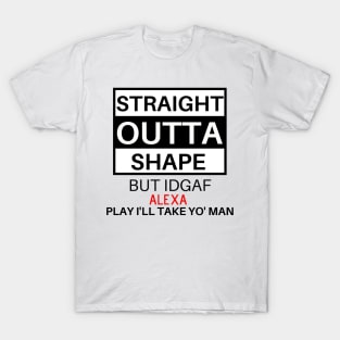 Straight Outta Shape But IDGAF T-Shirt